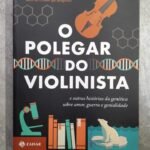 O Polegar do Violinista - e outras histórias da genética sobre amor, guerra e genialidade