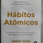 Hábitos Atômicos pequenas mudanças, resultados impressionantes - James Clear
