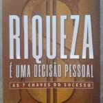 Riqueza É Uma Decisão Pessoal as 7 chaves do sucesso