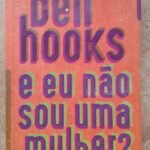 E Eu Não Sou Uma Mulher? - bell hooks