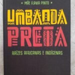 Umbanda Preta: raízes africanas e indígenas - Mãe Flavia Pinto